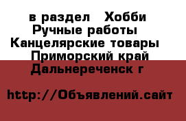  в раздел : Хобби. Ручные работы » Канцелярские товары . Приморский край,Дальнереченск г.